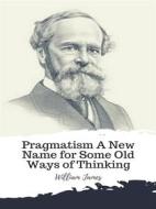 Ebook Pragmatism A New Name for Some Old Ways of Thinking di William James edito da JH