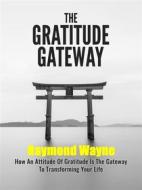 Ebook The Gratitude Gateway di Raymond Wayne edito da Publisher s21598