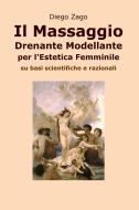 Ebook Il Massaggio Drenante Modellante per l'Estetica Femminile di Zago Diego edito da ilmiolibro self publishing