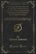 Ebook A General and True History of the Lives and Actions of the Most Famous Highwaymen, Murderers, Street-Robbers, &C. To Which Is Added di Charles Johnson edito da Forgotten Books