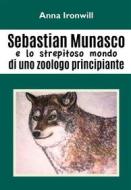 Ebook Sebastian Munasco e lo strepitoso mondo di uno zoologo principiante di Anna Ironwill edito da Youcanprint