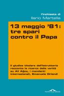Ebook 13 maggio 81: tre spari contro il Papa di Ilario Salvatore Martella edito da Ponte alle Grazie