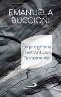 Ebook La preghiera nell'Antico Testamento di Buccioni Emanuela edito da San Paolo Edizioni