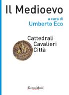 Ebook Il Medioevo - Cattedrali Cavalieri Città di Umberto Eco edito da EncycloMedia Publishers