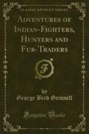 Ebook Adventures of Indian-Fighters, Hunters and Fur-Traders di George Bird Grinnell edito da Forgotten Books