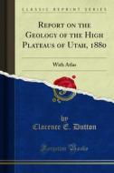 Ebook Report on the Geology of the High Plateaus of Utah, 1880 di Clarence E. Dutton edito da Forgotten Books