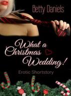 Ebook What a Christmas Wedding! di Betty Daniels edito da Books on Demand