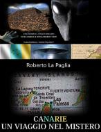 Ebook CANARIE: un viaggio nel mistero di Roberto La Paglia edito da Roberto La Paglia