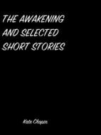 Ebook The Awakening And Selected Short Stories di Kate Chopin edito da arslan