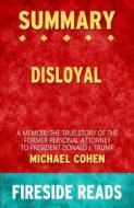 Ebook Disloyal: A Memoir: The True Story of the Former Personal Attorney to President Donald J. Trump by Michael Cohen: Summary by Fireside Reads di Fireside Reads edito da Fireside