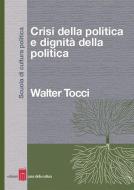 Ebook Crisi della politica e dignità della politica di Walter Tocci edito da Edizioni Casa della Cultura