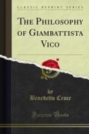 Ebook The Philosophy of Giambattista Vico di Benedetto Croce edito da Forgotten Books