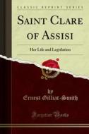 Ebook Saint Clare of Assisi di Smith, Ernest Gilliat edito da Forgotten Books