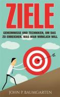 Ebook Ziele: Geheimnisse Und Techniken, Um Das Zu Erreichen, Was Man Wirklich Will di John P. Baumgarten edito da Babelcube Inc.