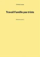Ebook Travail Famille pas triste di Christian Lacape edito da Books on Demand