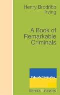 Ebook A Book of Remarkable Criminals di H. B. Irving edito da libreka classics