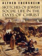 Ebook Sketches of Jewish Social Life in the Days of Christ di Alfred Edersheim edito da Alfred Edersheim