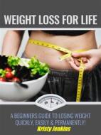 Ebook Weight Loss For Life di Kristy Jenkins edito da Publisher s21598