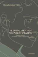 Ebook Il corpo emotivo nel public speaking di Marta Pettolino Valfrè edito da Franco Angeli Edizioni