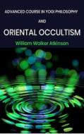 Ebook Advanced Course in Yogi Philosophy and Oriental Occultism di William Walker Atkinson edito da GIANLUCA
