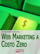 Ebook Web Marketing a Costo Zero. Sfruttare le Potenzialità della Rete per Promuovere il Tuo Business e Costruire la Tua Brand Reputation (Ebook Italiano - Anteprima Grati