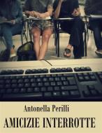 Ebook Amicizie interrotte di Antonella Perilli edito da editrice GDS