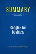 Ebook Summary: Google+ for Business di BusinessNews Publishing edito da Business Book Summaries