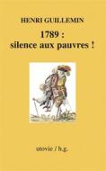 Ebook 1789 : silence aux pauvres ! di Henri Guillemin edito da Utovie