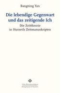 Ebook Die lebendige Gegenwart und das zeitigende Ich di Bangning Yan edito da Koenigshausen & Neumann