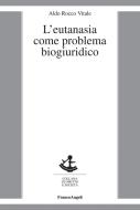 Ebook L'eutanasia come problema biogiuridico di Aldo Rocco Vitale edito da Franco Angeli Edizioni
