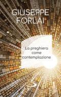 Ebook La preghiera come contemplazione di Forlai Giuseppe edito da San Paolo Edizioni