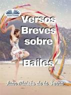 Ebook Versos Breves Sobre Bailes di Juan Moisés De La Serna edito da Tektime