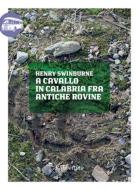 Ebook A cavallo in Calabria fra antiche rovine di Henry Swinburne edito da Rubbettino Editore