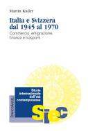 Ebook Italia e Svizzera dal 1945 al 1970. Commercio, emigrazione, finanza e trasporti di Martin Kuder edito da Franco Angeli Edizioni