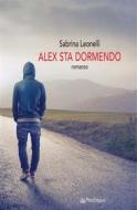 Ebook Alex sta dormendo di Sabrina Leonelli edito da Edizioni Pendragon