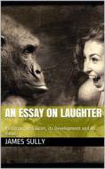 Ebook An Essay on Laughter / Its Forms, its Causes, its Development and its Value di James Sully edito da iOnlineShopping.com