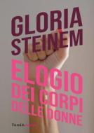 Ebook Elogio dei corpi delle donne di Gloria Steinem edito da VandA edizioni