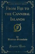 Ebook From Fiji to the Cannibal Islands di Beatrice Grimshaw edito da Forgotten Books