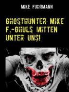 Ebook Ghosthunter Mike F.-Ghuls mitten unter uns! di Mike Fuhrmann edito da Books on Demand