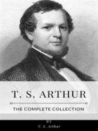 Ebook T. S. Arthur – The Complete Collection di T. S. Arthur edito da Benjamin