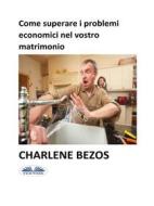 Ebook Come Superare I Problemi Economici Nel Vostro Matrimonio di Charlene Bezos edito da Tektime