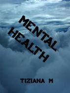 Ebook Mental Health di Tiziana M. edito da Tiziana M.