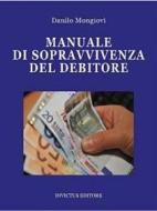 Ebook Manuale di sopravvivenza del debitore di Danilo Mongiovì edito da Invictus Editore