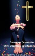 Ebook Overcome Depression with Christian Spirituality di Merryl Kowalska edito da Merryl Kowalska