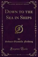 Ebook Down to the Sea in Ships di Sydney Glanville Fielding edito da Forgotten Books