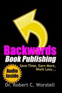 Ebook Backwards Book Publishing di Dr. Robert C. Worstell edito da Midwest Journal Press