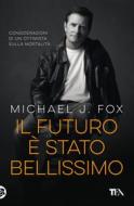 Ebook Il futuro è stato bellissimo di Michael J. Fox edito da Tea