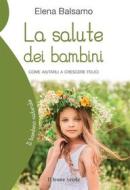 Ebook La salute dei bambini di Elena Balsamo edito da Il Leone Verde Edizioni