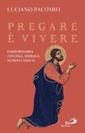 Ebook Pregare è vivere di Pacomio Luciano edito da San Paolo Edizioni