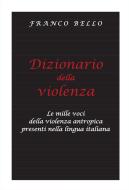 Ebook Dizionario della violenza - Le mille voci della violenza antropica presenti nella lingua italiana di Franco Bello edito da Youcanprint Self-Publishing